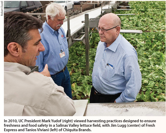 In 2010, UC President Mark Yudof (right) viewed harvesting practices designed to ensure freshness and food safety in a Salinas Valley lettuce field, with Jim Lugg (center) of Fresh Express and Tanios Viviani (left) of Chiquita Brands.